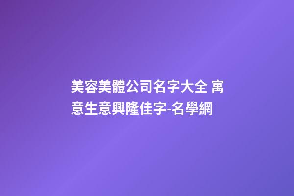 美容美體公司名字大全 寓意生意興隆佳字-名學網